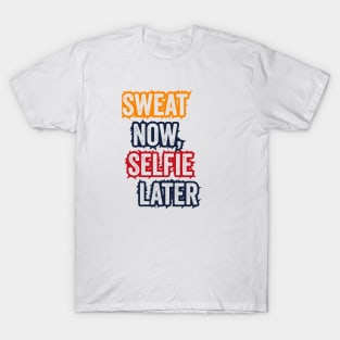 Sweat now, selfie later T-Shirt